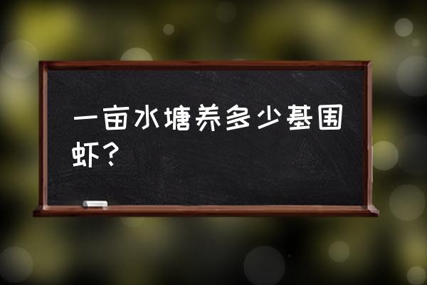 一亩养多少基围虾苗 一亩水塘养多少基围虾？