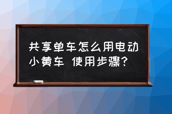 微信小黄车免压金吗 共享单车怎么用电动小黄车 使用步骤？