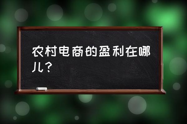 开展电子商务的利润来源有哪些 农村电商的盈利在哪儿？