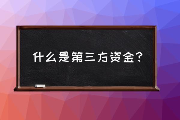 什么是第三方资金金融托管 什么是第三方资金？