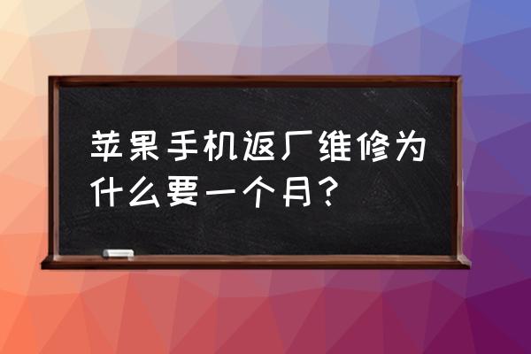 为什么苹果手机申请维修那么久 苹果手机返厂维修为什么要一个月？