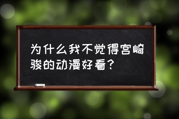 宫崎骏卡通手绘人物画 为什么我不觉得宫崎骏的动漫好看？