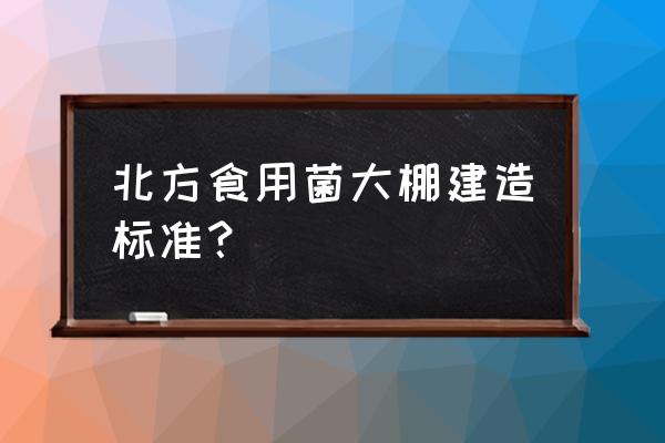 露天种植平菇技术方法 北方食用菌大棚建造标准？