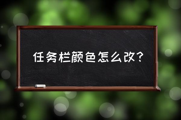 win10家庭版底部任务栏怎么改颜色 任务栏颜色怎么改？