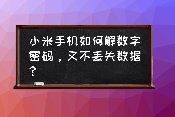 小米手机如何设置数字密码解锁 小米手机如何解数字密码，又不丢失数据？