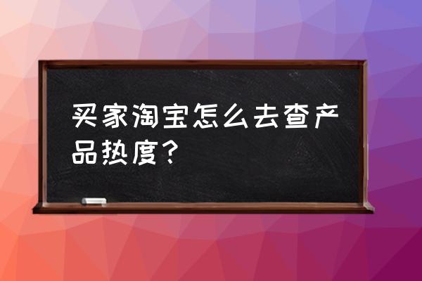 淘宝卖家产品点击率怎么看 买家淘宝怎么去查产品热度？