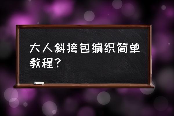 小包包斜挎制作教程 大人斜挎包编织简单教程？