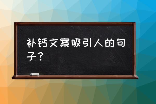 缺钙不适合吃哪些食物 补钙文案吸引人的句子？