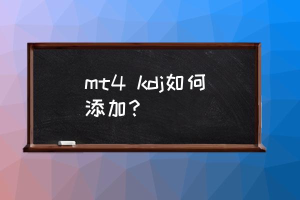 mt4指标回测怎么选择时间 mt4 kdj如何添加？