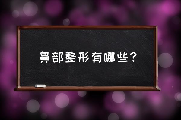 不整容怎样变美 鼻部整形有哪些？