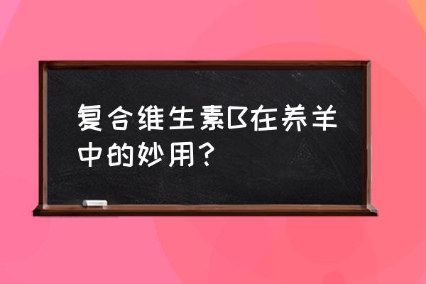 牛羊b超机价格 复合维生素B在养羊中的妙用？