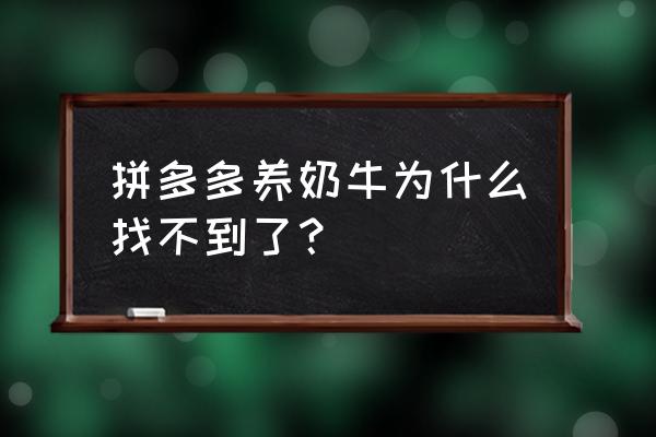 拼多多里怎么找不到多多牧场 拼多多养奶牛为什么找不到了？