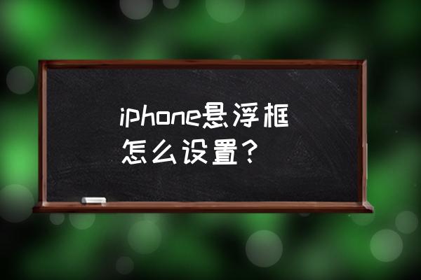 苹果系统的悬浮球在哪里设置 iphone悬浮框怎么设置？