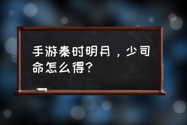 秦时明月手游刷图给元宝 手游秦时明月，少司命怎么得？