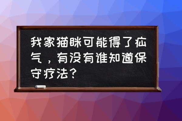 猫得了疝气能自愈吗 我家猫眯可能得了疝气，有没有谁知道保守疗法？