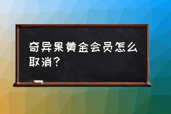 黄金果园游戏怎么玩 奇异果黄金会员怎么取消？