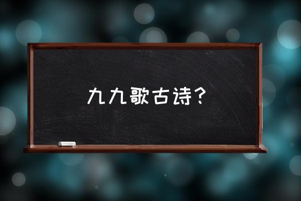 数九歌的意思和含义 九九歌古诗？