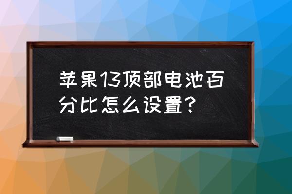 苹果13右上角控制中心怎么添加 苹果13顶部电池百分比怎么设置？