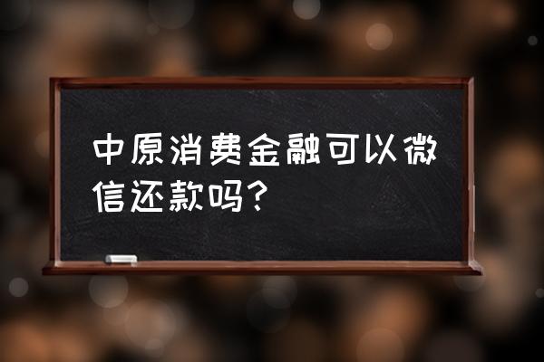 中原消费金融app为什么登录不了 中原消费金融可以微信还款吗？