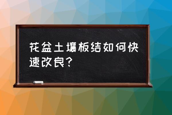 轻松解决土壤板结问题 花盆土壤板结如何快速改良？