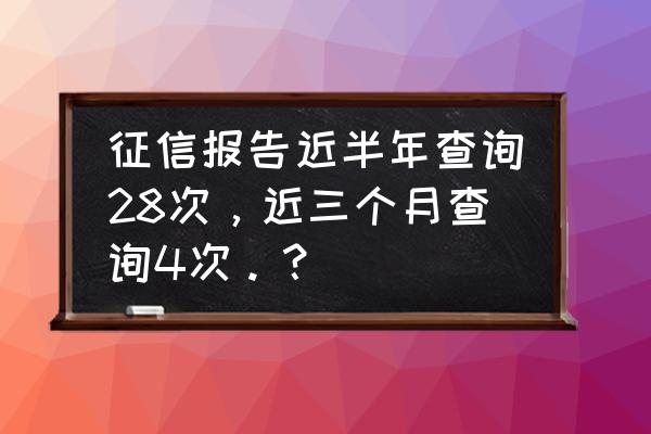 征信一个月可以查多少次 征信报告近半年查询28次，近三个月查询4次。？