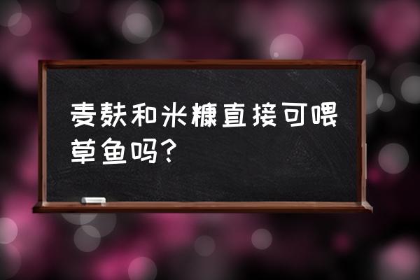 最新草鱼饲料配方表 麦麸和米糠直接可喂草鱼吗？