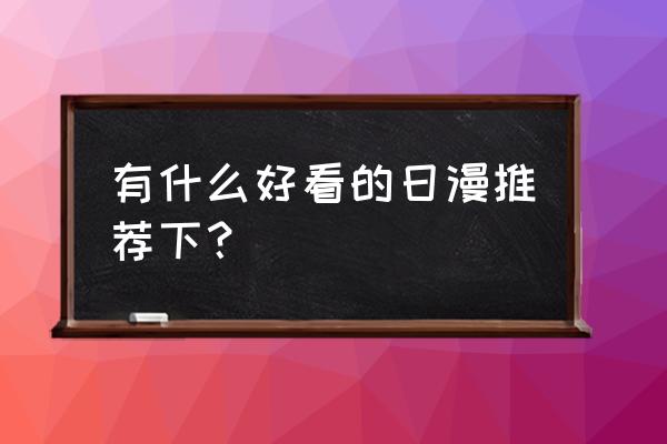 十大好看动漫神作 有什么好看的日漫推荐下？