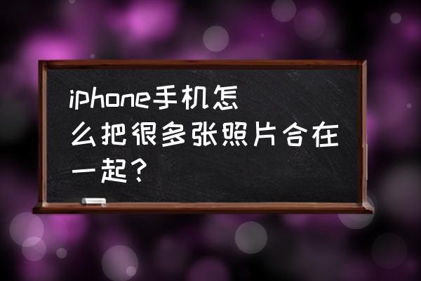 美图秀秀精选怎么收藏 iphone手机怎么把很多张照片合在一起？