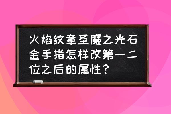 圣魔印电脑上怎么卸载 火焰纹章圣魔之光石金手指怎样改第一二位之后的属性？