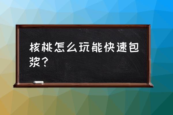 把玩核桃怎样才能包浆更快呢 核桃怎么玩能快速包浆？