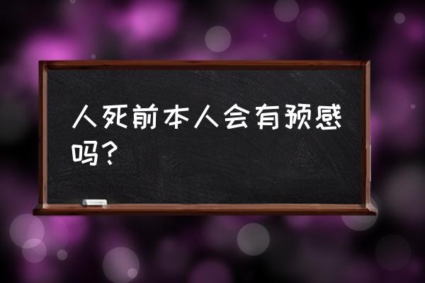 怎么判断他有没有在想你 人死前本人会有预感吗？