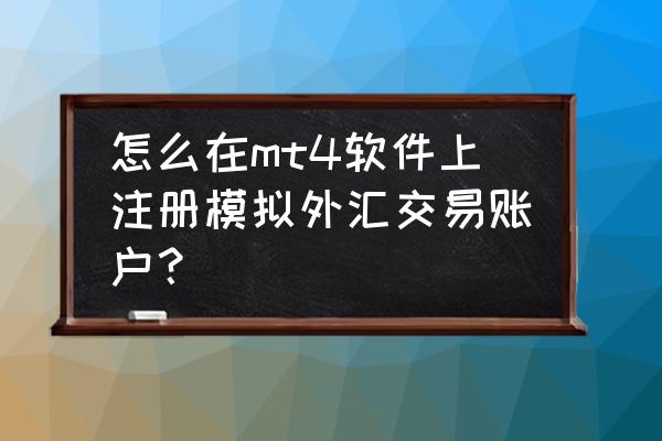 外汇模拟交易软件和真实的区别 怎么在mt4软件上注册模拟外汇交易账户？