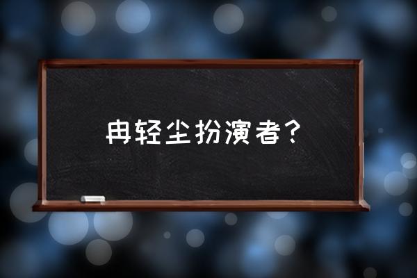 玉楼春是于正的吗 冉轻尘扮演者？