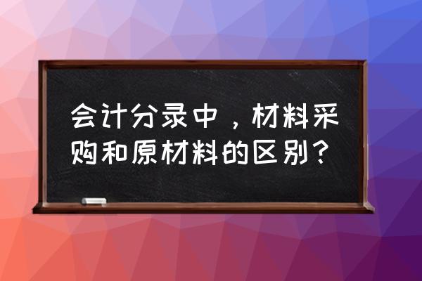 在途物资与材料采购区别通俗 会计分录中，材料采购和原材料的区别？