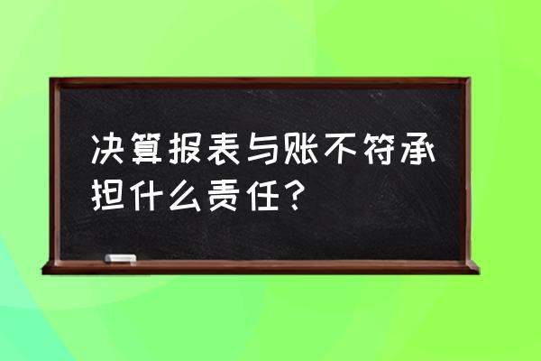 账物不符与账实不符的区别 决算报表与账不符承担什么责任？