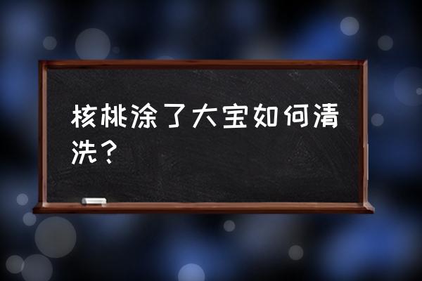 核桃吃多了怎么补救 核桃涂了大宝如何清洗？