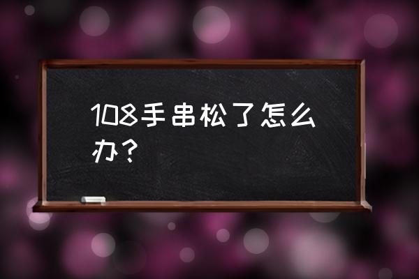 108手串太松缠绕方法 108手串松了怎么办？