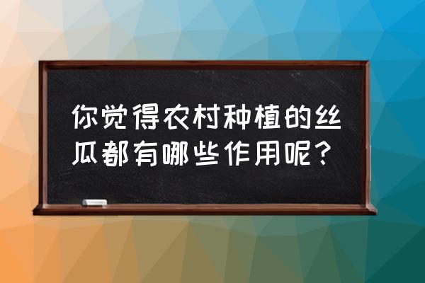 丝瓜猛长不结果怎么办 你觉得农村种植的丝瓜都有哪些作用呢？