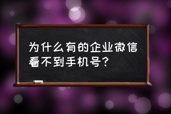 添加企业微信需要下载企业微信吗 为什么有的企业微信看不到手机号？