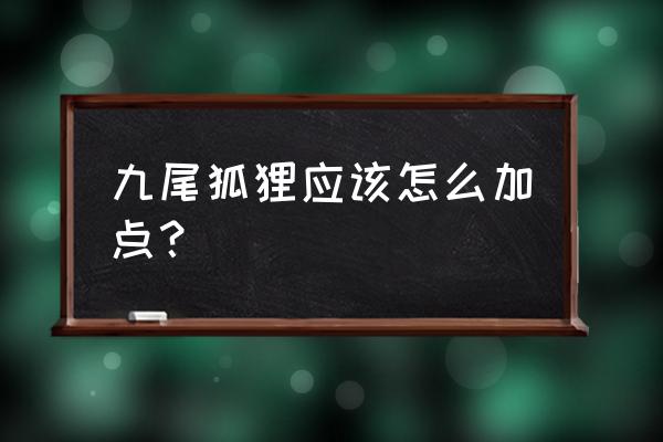 魔与道狐妖加点 九尾狐狸应该怎么加点？