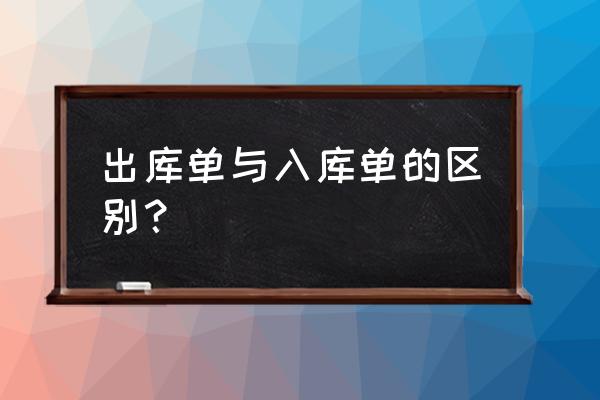 采购入库单可以参照哪些单据 出库单与入库单的区别？