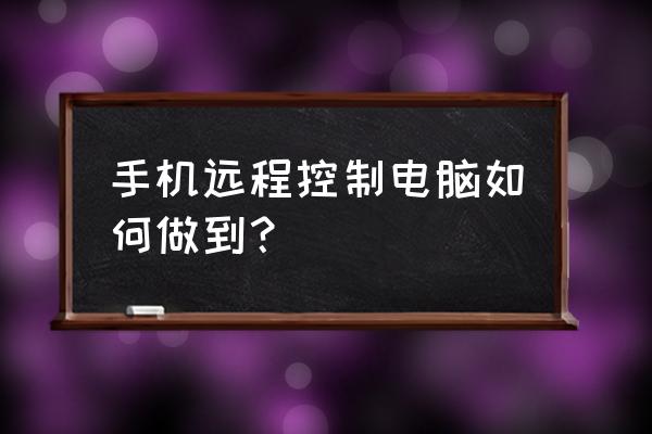 手机远程电脑操作教程 手机远程控制电脑如何做到？