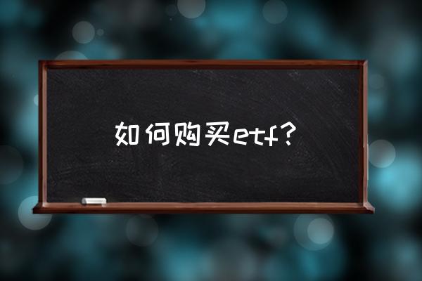 正确买入etf基金的方法 如何购买etf？