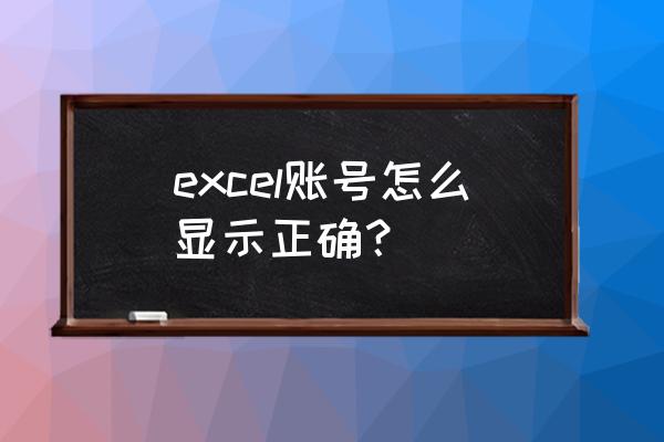 在excel工作表中怎么输入银行账号 excel账号怎么显示正确？