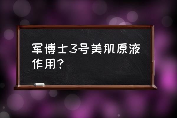 美肌的三种方法 军博士3号美肌原液作用？