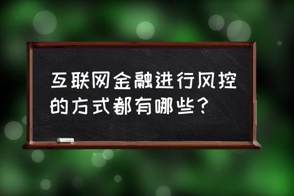 怎么防范进入智能风控平台灰名单 互联网金融进行风控的方式都有哪些？