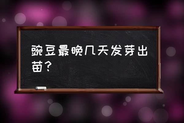 冷冻后的新鲜豌豆怎么发芽 豌豆最晚几天发芽出苗？