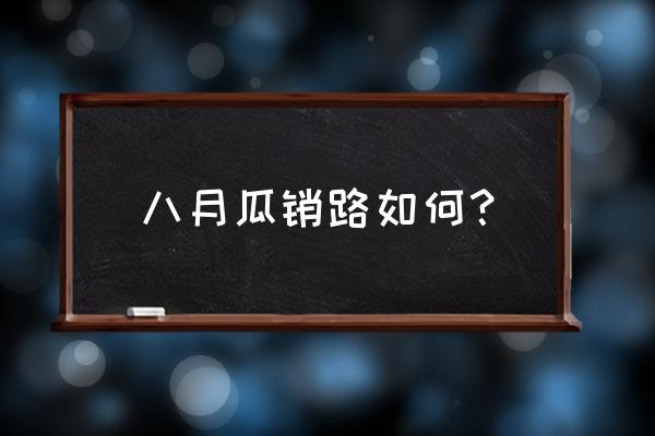 八月瓜几月种植最好 八月瓜销路如何？