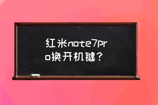 魅族魅蓝note更换开机键 红米note7pro换开机键？