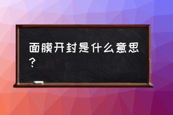 面膜的正确打开方式 面膜开封是什么意思？